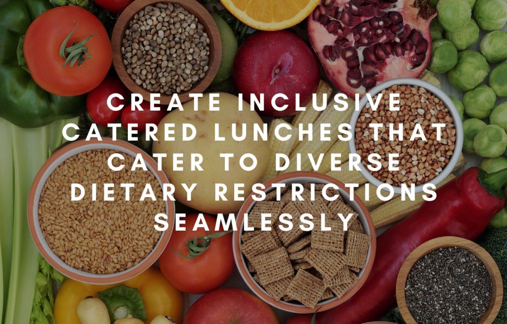 Create inclusive catered lunches that cater to diverse dietary restrictions seamlessly.