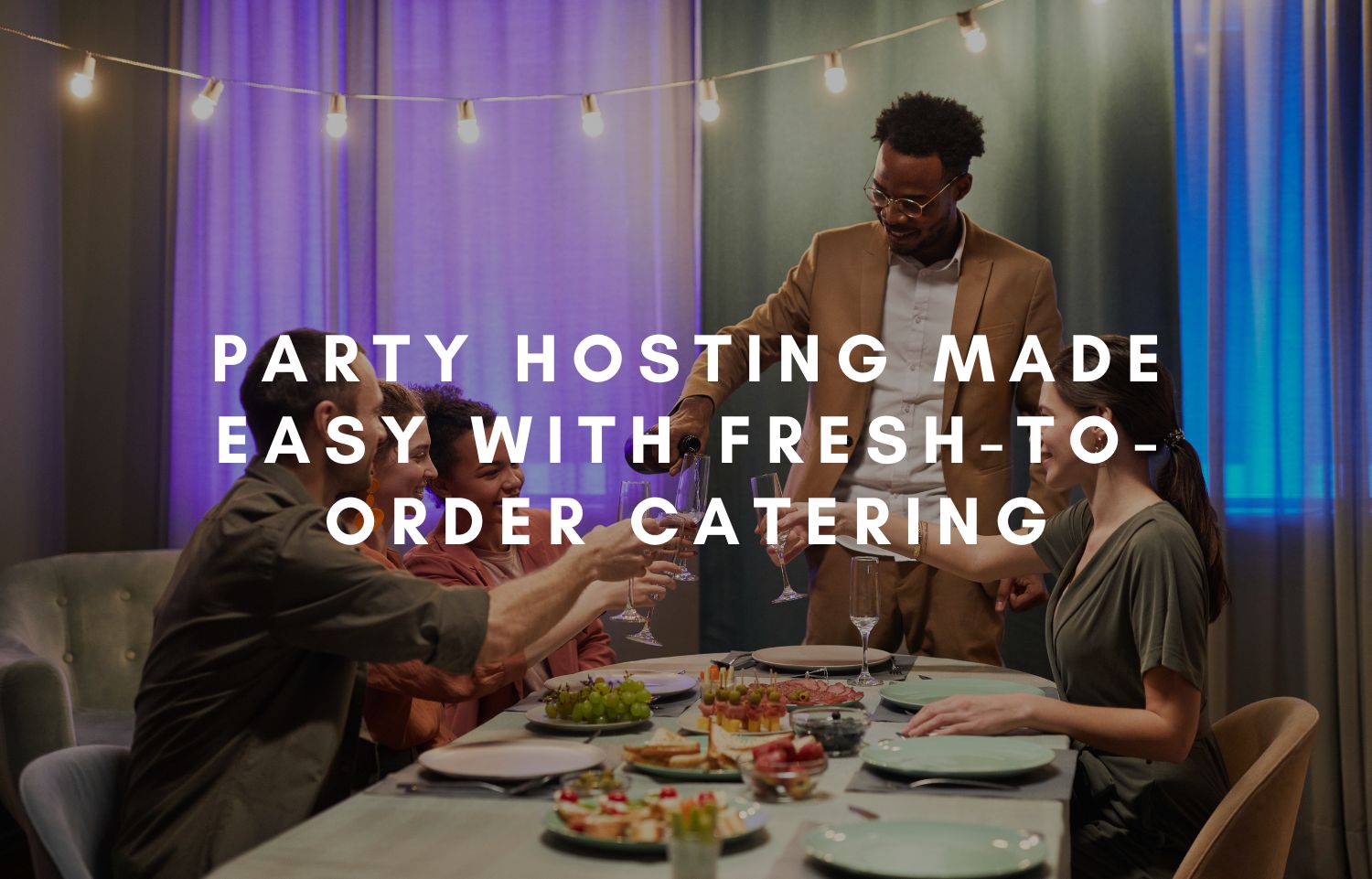 Party Hosting Made Easy with Fresh-to-Order Catering